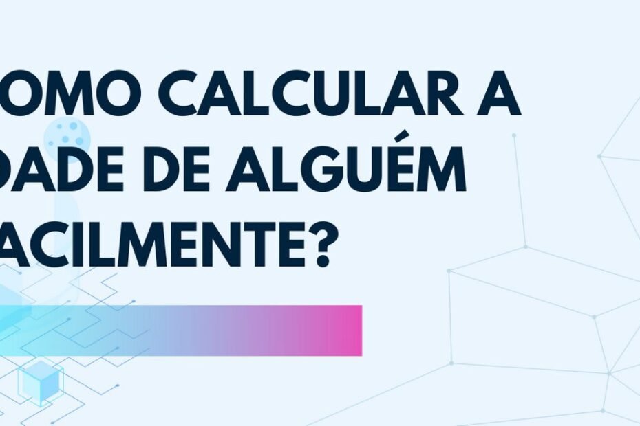 Como calcular a idade de alguém facilmente