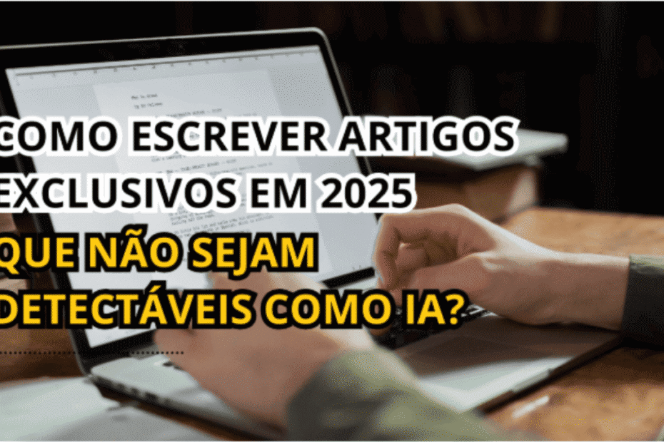 Como escrever artigos exclusivos que não sejam detectáveis como IA